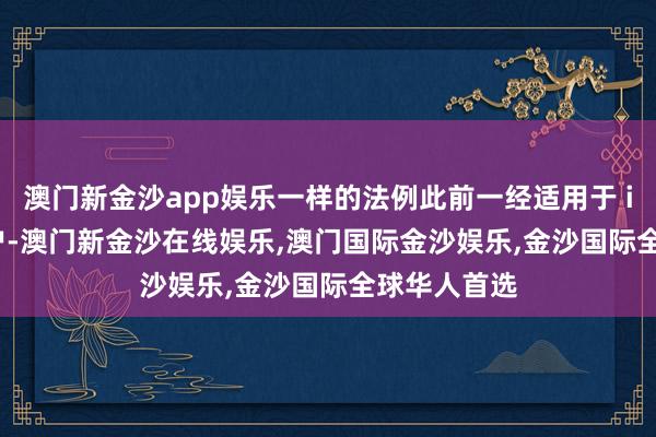 澳门新金沙app娱乐一样的法例此前一经适用于 iPhone 用户-澳门新金沙在线娱乐,澳门国际金沙娱乐,金沙国际全球华人首选