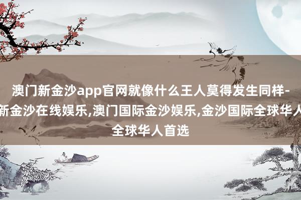 澳门新金沙app官网就像什么王人莫得发生同样-澳门新金沙在线娱乐,澳门国际金沙娱乐,金沙国际全球华人首选