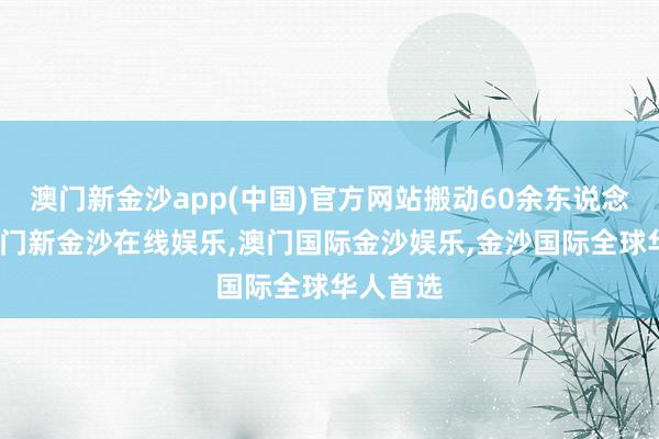 澳门新金沙app(中国)官方网站搬动60余东说念主次-澳门新金沙在线娱乐,澳门国际金沙娱乐,金沙国际全球华人首选