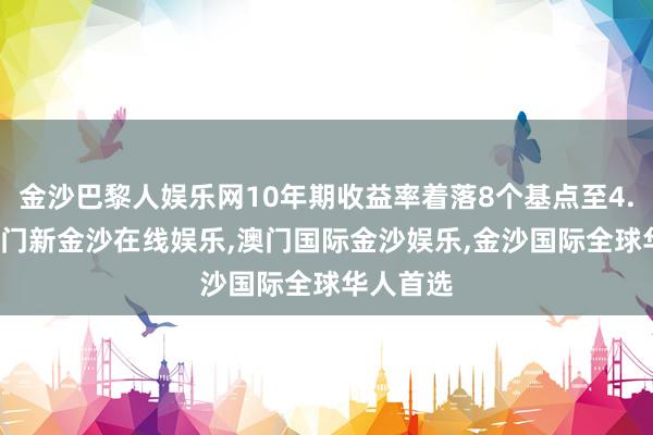 金沙巴黎人娱乐网10年期收益率着落8个基点至4.81%-澳门新金沙在线娱乐,澳门国际金沙娱乐,金沙国际全球华人首选